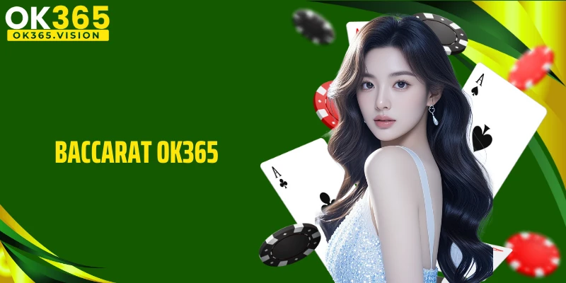 Baccarat OK365: Siêu Phẩm Game Sòng Bạc Có Lối Chơi Hấp Dẫn