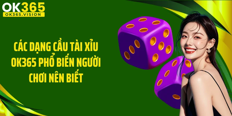 Các dạng cầu tài xỉu OK365 phổ biến người chơi nên biết