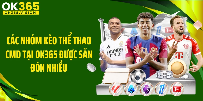 Các nhóm kèo thể thao CMD tại OK365 được săn đón nhiều