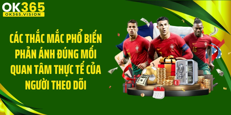 Các thắc mắc phổ biến phản ánh đúng mối quan tâm thực tế của người theo dõi