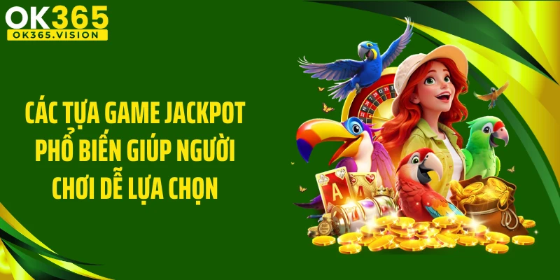 Các tựa game jackpot phổ biến giúp người chơi dễ lựa chọn