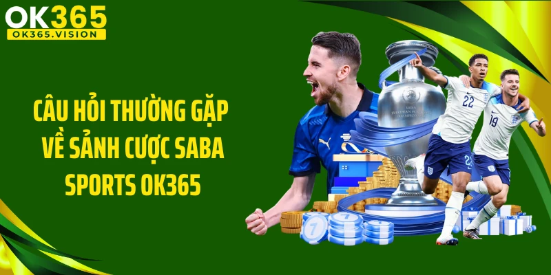 Câu hỏi thường gặp về sảnh cược SABA Sports OK365