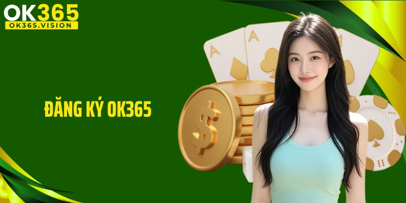 Đăng Ký OK365: Khởi Đầu Hành Trình Giải Trí Và Săn Thưởng