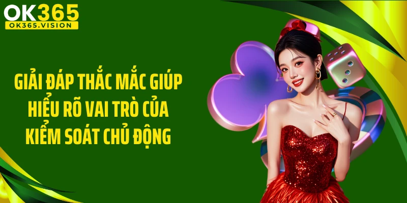 Giải đáp thắc mắc giúp hiểu rõ vai trò của kiểm soát chủ động