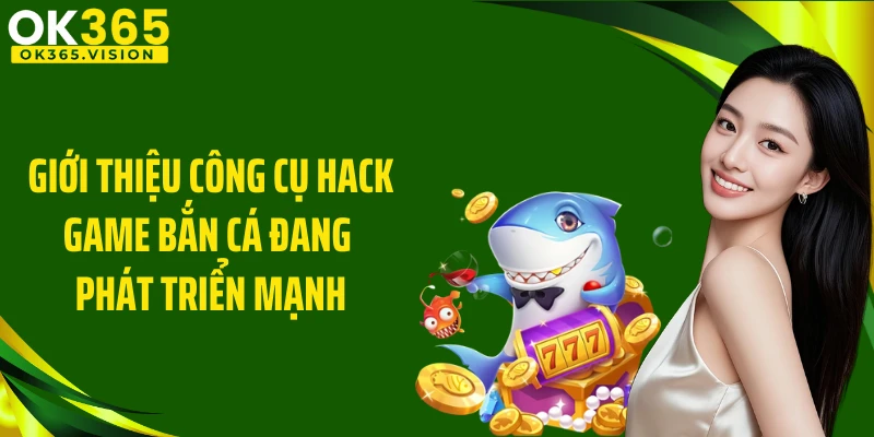 Giới thiệu công cụ hack game bắn cá đang phát triển mạnh