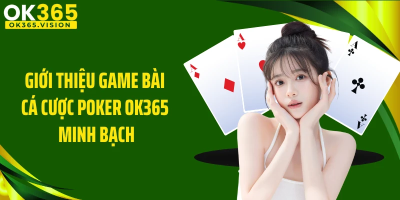 Giới thiệu game bài cá cược Poker OK365 minh bạch
