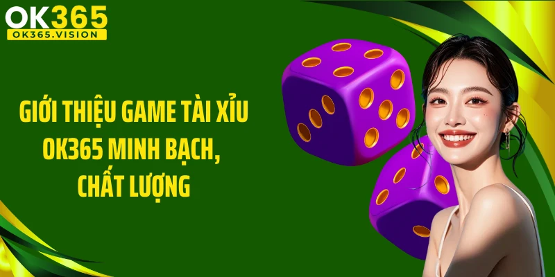 Giới thiệu game tài xỉu OK365 minh bạch, chất lượng