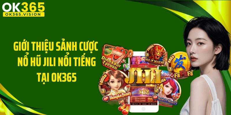 Giới thiệu sảnh cược nổ hũ JILI nổi tiếng tại OK365