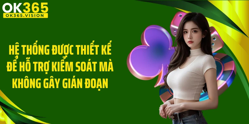 Hệ thống được thiết kế để hỗ trợ kiểm soát mà không gây gián đoạn