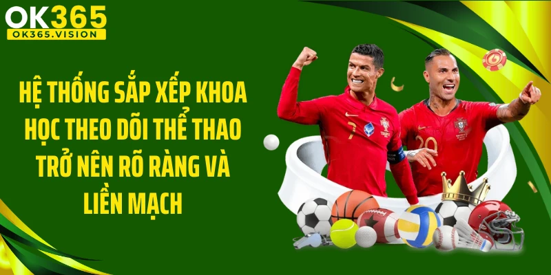 Hệ thống sắp xếp khoa học theo dõi thể thao trở nên rõ ràng và liền mạch