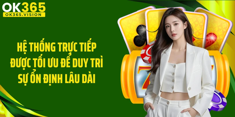 Hệ thống trực tiếp được tối ưu để duy trì sự ổn định lâu dài