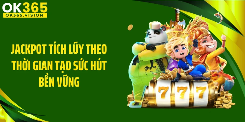 Jackpot tích lũy theo thời gian tạo sức hút bền vững