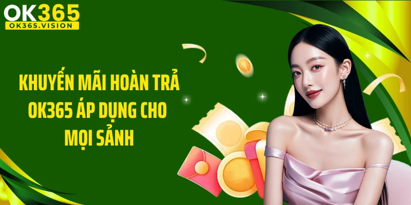 Khuyến mãi hoàn trả OK365 áp dụng cho mọi sảnh