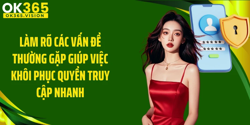 Làm rõ các vấn đề thường gặp giúp việc khôi phục quyền truy cập nhanh