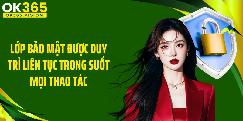Lớp bảo mật được duy trì liên tục trong suốt mọi thao tác