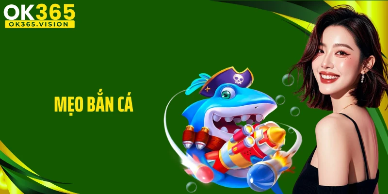 Mẹo Bắn Cá Hay Tại Nhà Cái OK365 Giúp Người Chơi Hốt Bạc