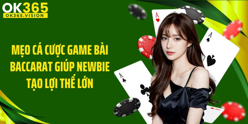 Mẹo cá cược game bài Baccarat giúp newbie tạo lợi thế lớn