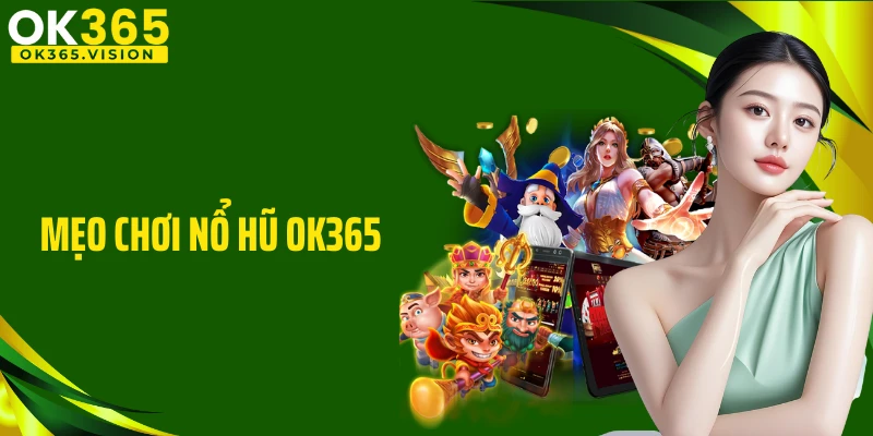 Mẹo Chơi Nổ Hũ OK365 Giúp Bạn Kiểm Soát Vòng Quay Thưởng