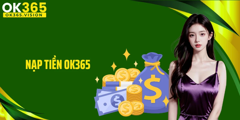 Nạp Tiền OK365 - Tận Hưởng Trọn Vẹn Chiến Thắng Liên Tục