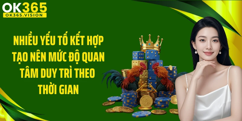 Nhiều yếu tố kết hợp tạo nên mức độ quan tâm duy trì theo thời gian