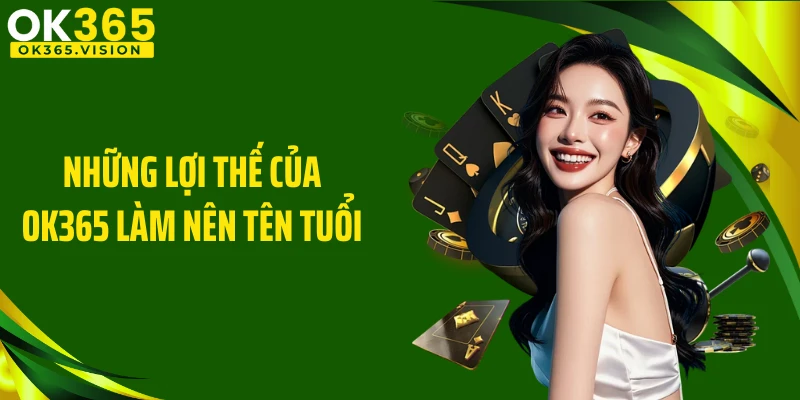 Những lợi thế của OK365 làm nên tên tuổi