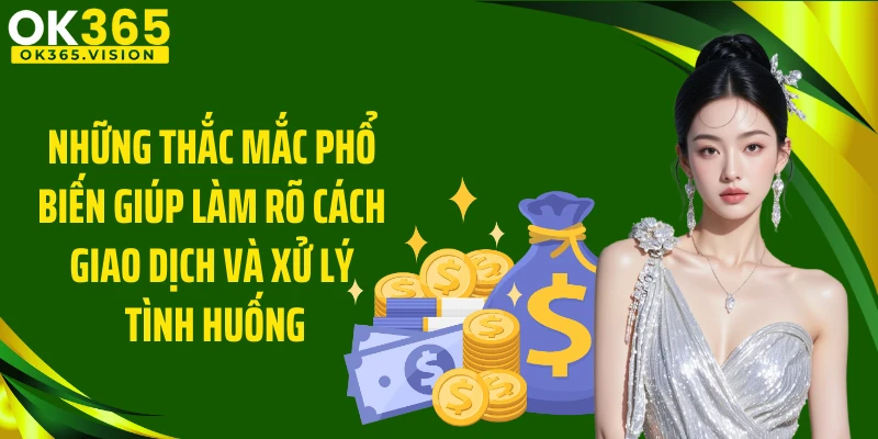 Những thắc mắc phổ biến giúp làm rõ cách giao dịch và xử lý tình huống