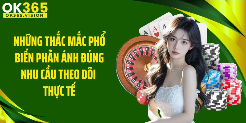 Những thắc mắc phổ biến phản ánh đúng nhu cầu theo dõi thực tế