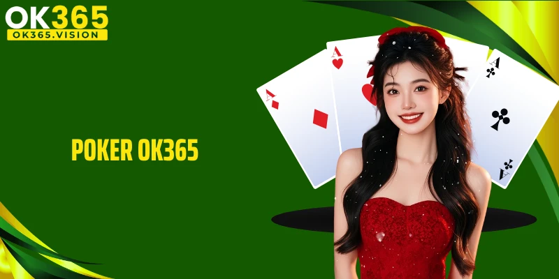 Poker OK365 Và Cách Làm Chủ Ván Bài Đỏ Đen Độc Đáo