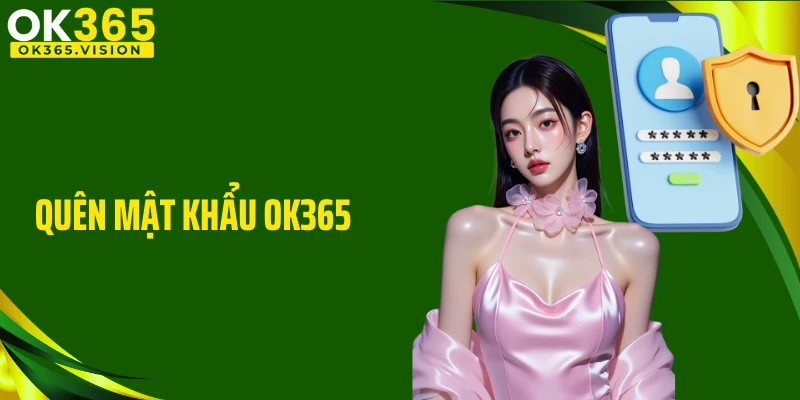 Quên Mật Khẩu OK365 - Chi Tiết Cách Khôi Phục An Toàn, Nhanh
