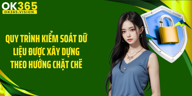 Quy trình kiểm soát dữ liệu được xây dựng theo hướng chặt chẽ