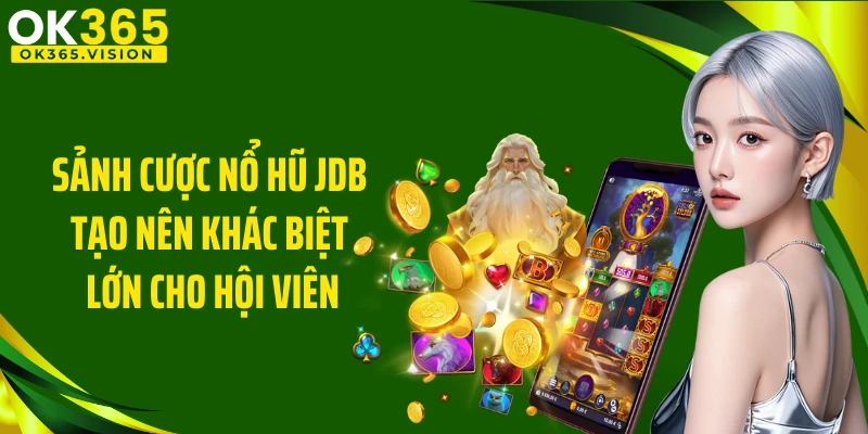 Sảnh cược nổ hũ JDB tạo nên khác biệt lớn cho hội viên