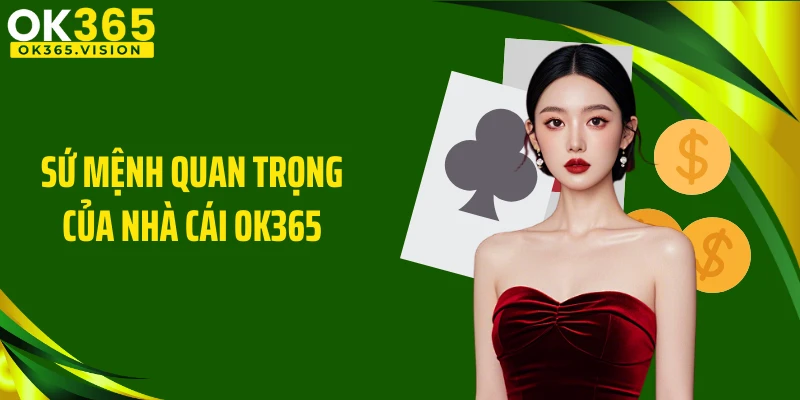 Sứ mệnh quan trọng của nhà cái OK365