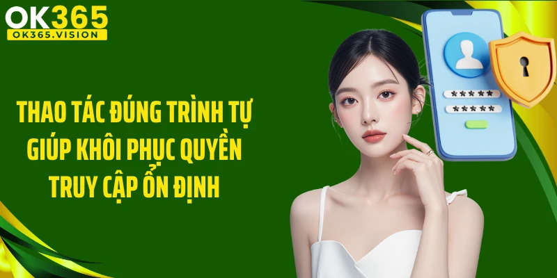 Thao tác đúng trình tự giúp khôi phục quyền truy cập ổn định