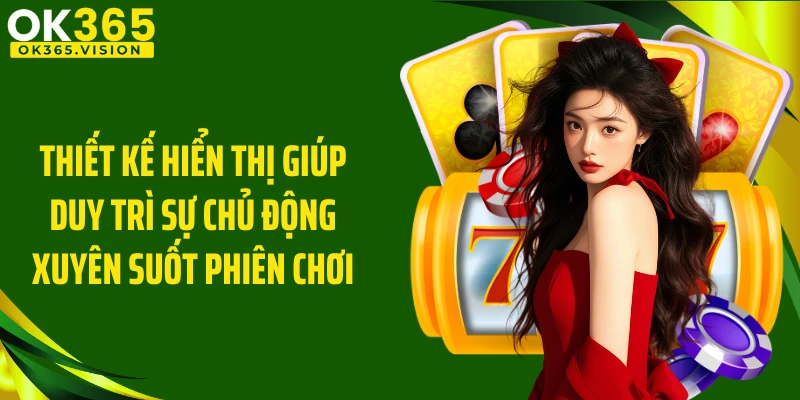 Thiết kế hiển thị giúp duy trì sự chủ động xuyên suốt phiên chơi