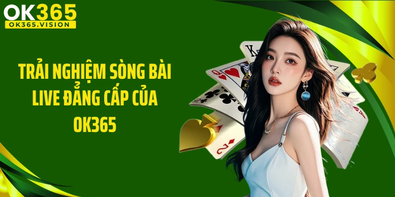 Trải nghiệm sòng bài live đẳng cấp của OK365