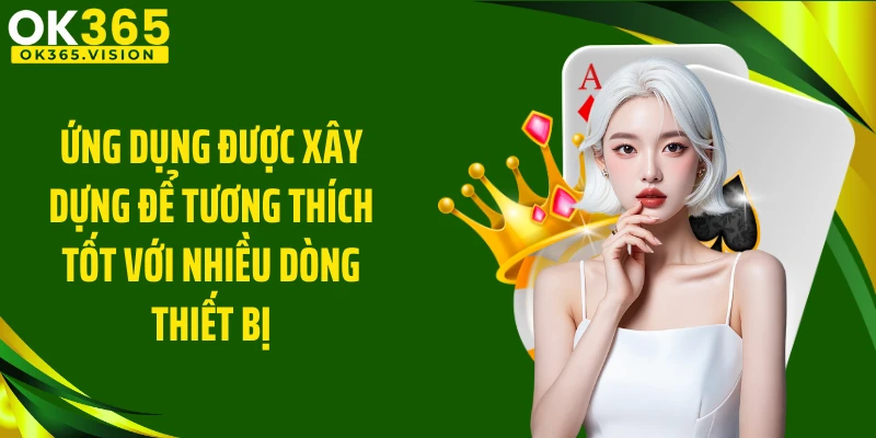 Ứng dụng được xây dựng để tương thích tốt với nhiều dòng thiết bị