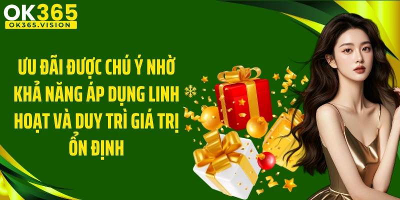 Ưu đãi được chú ý nhờ khả năng áp dụng linh hoạt và duy trì giá trị ổn định