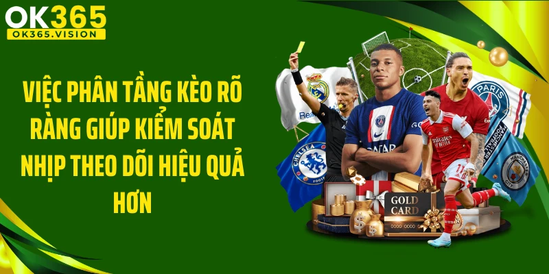 Việc phân tầng kèo rõ ràng giúp kiểm soát nhịp theo dõi hiệu quả hơn