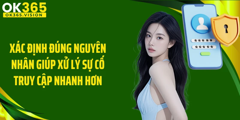 Xác định đúng nguyên nhân giúp xử lý sự cố truy cập nhanh hơn