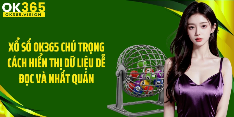 Xổ Số OK365 chú trọng cách hiển thị dữ liệu dễ đọc và nhất quán