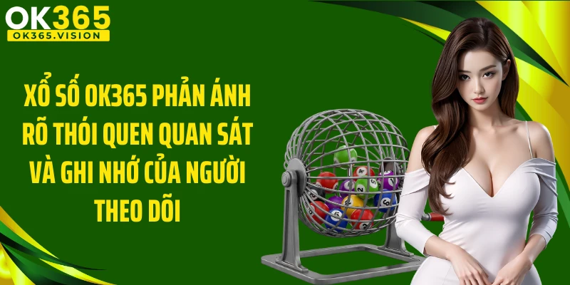 Xổ Số OK365 phản ánh rõ thói quen quan sát và ghi nhớ của người theo dõi
