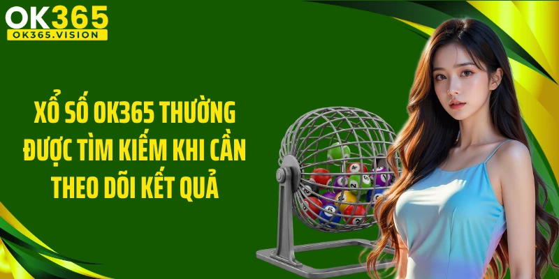 Xổ Số OK365 thường được tìm kiếm khi cần theo dõi kết quả